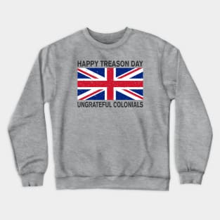 HAPPY TREASON DAY UNGRATEFUL COLONIALS Crewneck Sweatshirt